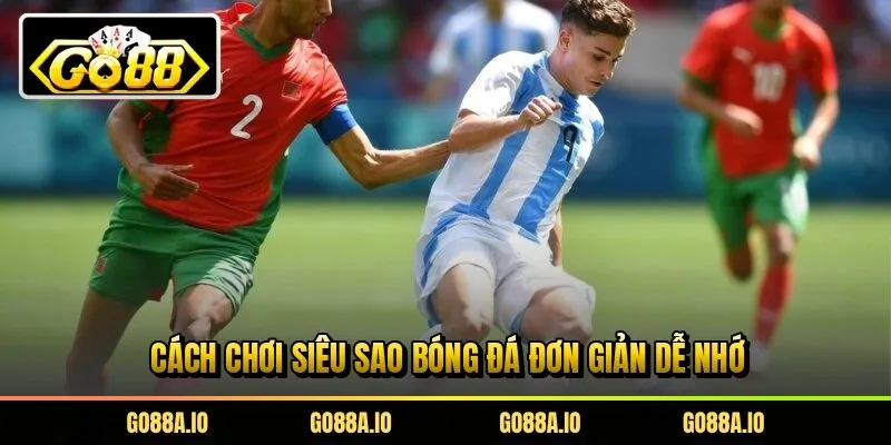 Cách chơi siêu sao bóng đá đơn giản dễ nhớ