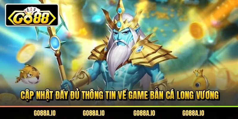 Cập nhật đầy đủ thông tin về game bắn cá long vương