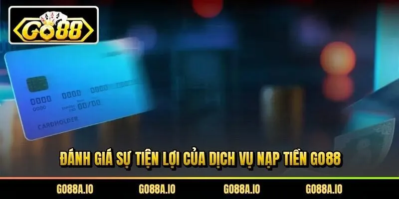Đánh giá sự tiện lợi của dịch vụ nạp tiền Go88