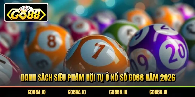 Danh sách siêu phẩm hội tụ ở xổ số Go88 năm 2026