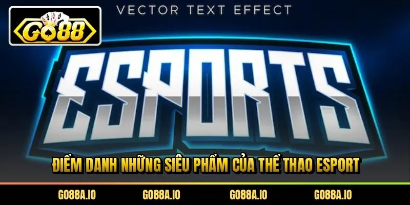 Điểm danh những siêu phẩm của thể thao Esport