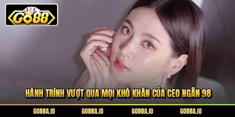 Hành trình vượt qua mọi khó khăn của CEO Ngân 98