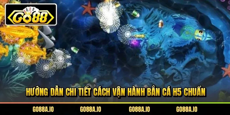 Hướng dẫn chi tiết cách vận hành bắn cá H5 chuẩn