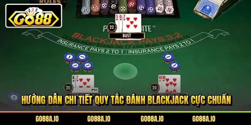 Hướng dẫn chi tiết quy tắc đánh blackjack cực chuẩn