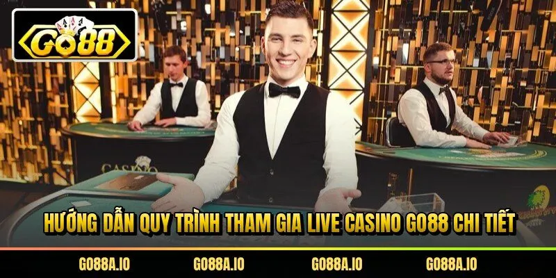 Hướng dẫn quy trình tham gia live casino Go88 chi tiết