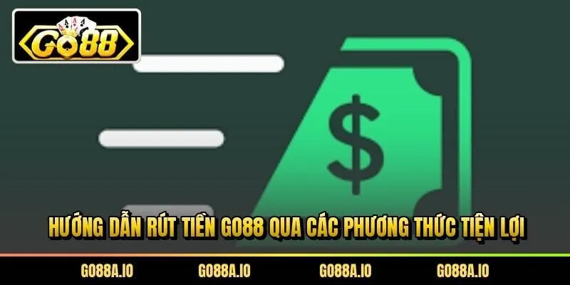 Hướng dẫn rút tiền Go88 qua các phương thức tiện lợi