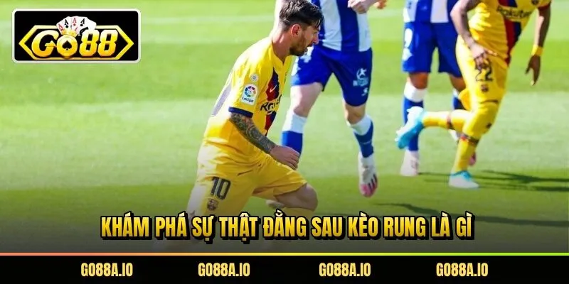 Khám phá sự thật đằng sau kèo rung là gì
