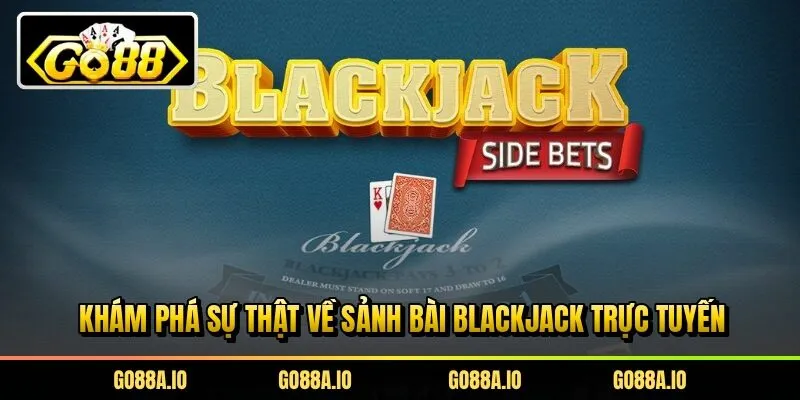 Khám phá sự thật về sảnh bài blackjack trực tuyến