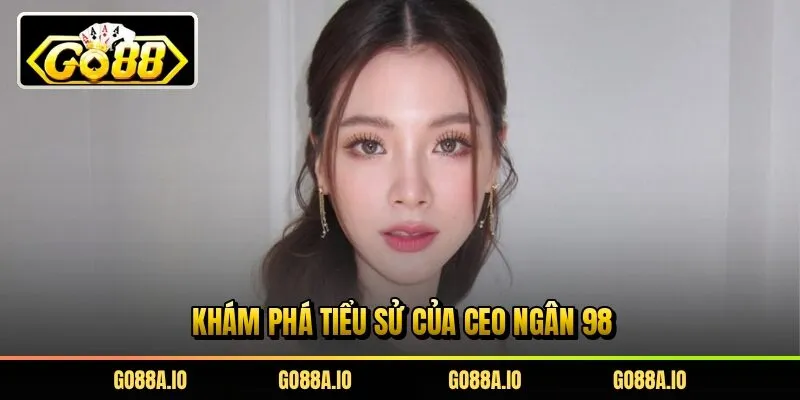 Khám phá tiểu sử của CEO Ngân 98