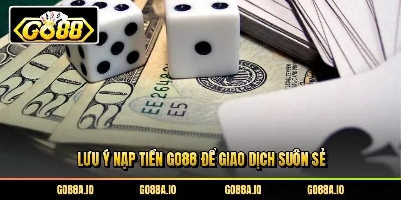 Lưu ý nạp tiền Go88 để giao dịch suôn sẻ