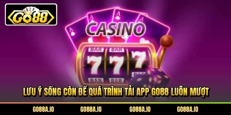 Lưu ý sống còn để quá trình tải app Go88 luôn mượt