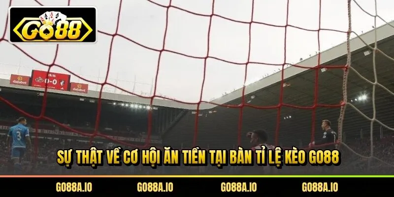 Sự thật về cơ hội ăn tiền tại bàn tỉ lệ kèo Go88