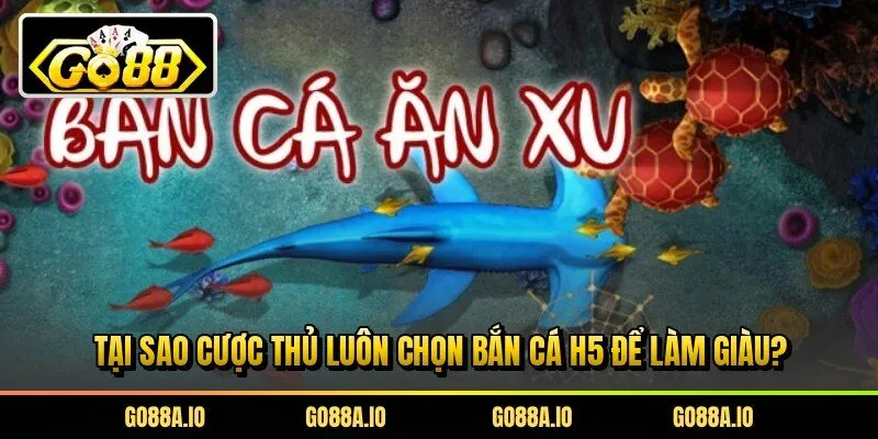 Tại sao cược thủ luôn chọn bắn cá H5 để làm giàu?