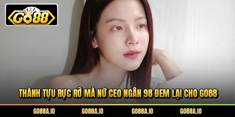 Thành tựu rực rỡ mà nữ CEO Ngân 98 đem lại cho Go88