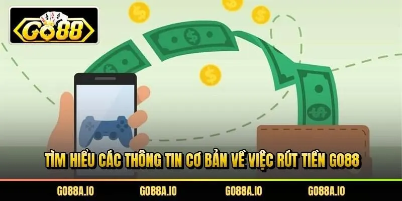 Tìm hiểu các thông tin cơ bản về việc rút tiền Go88