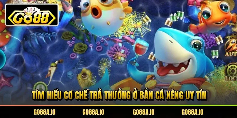 Tìm hiểu cơ chế trả thưởng ở bắn cá xèng uy tín