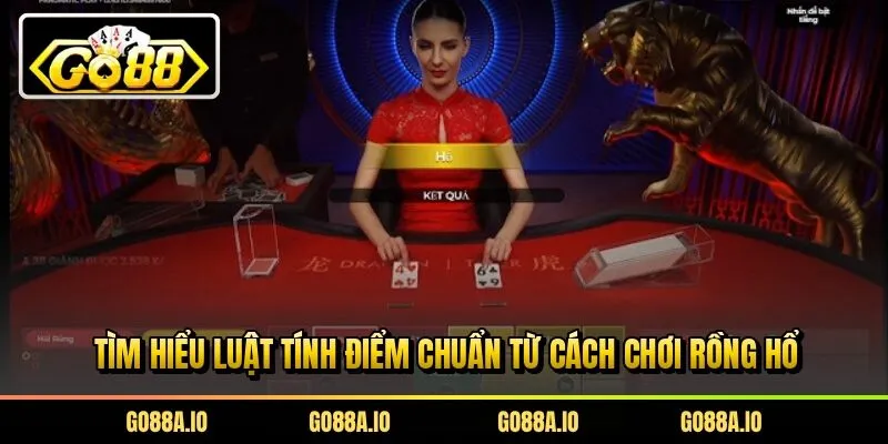 Tìm hiểu luật tính điểm chuẩn từ cách chơi Rồng Hổ