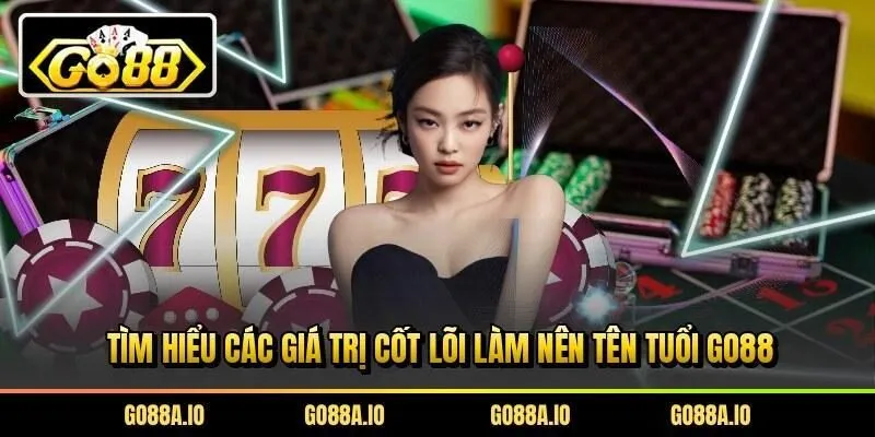 Tìm hiểu các giá trị cốt lõi làm nên tên tuổi Go88