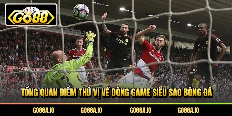 Tổng quan điểm thú vị về dòng game siêu sao bóng đá